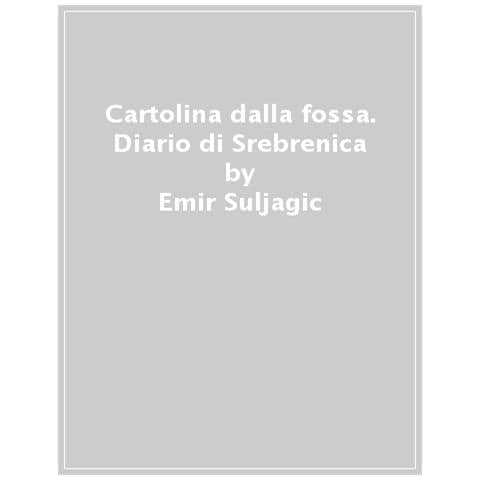Emir Suljagic - Cartolina Dalla Fossa. Diario Di Srebrenica - Foto 1