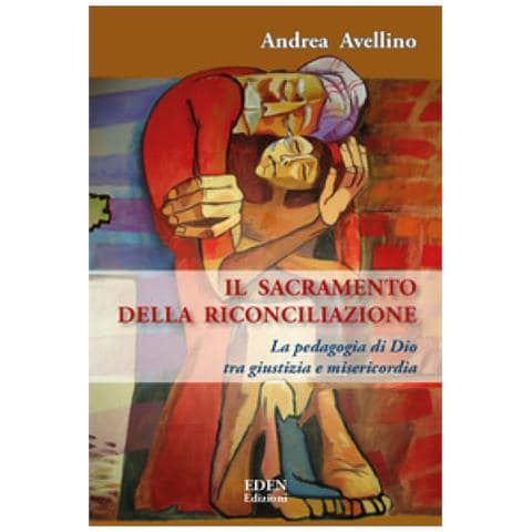 Andrea Avellino - Il Sacramento Della Riconciliazione. La Pedagogia Di Dio Tra Giustizia E Misericordia - Foto 1