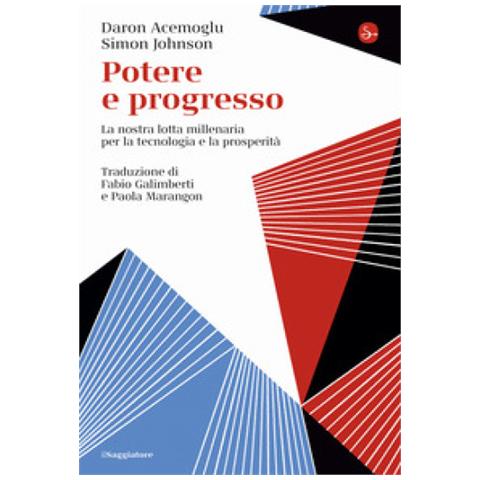 Daron Acemoglu - Potere e progresso. La nostra lotta millenaria per la tecnologia e la prosperità - Foto 1