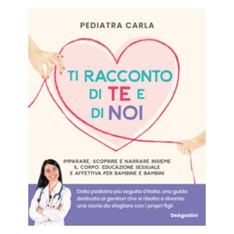 Pediatra Carla - Ti racconto di te e di noi. Imparare, scoprire e narrare insieme il corpo: educazione sessuale e affettiva per bambine e bambini - Foto 1