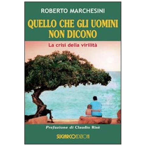 Roberto Marchesini - Quello che gli uomini non dicono. La crisi della virilità - Foto 3