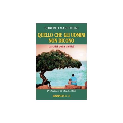 Roberto Marchesini - Quello che gli uomini non dicono. La crisi della virilità - Foto 2