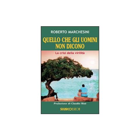 Roberto Marchesini - Quello che gli uomini non dicono. La crisi della virilità - Foto 1
