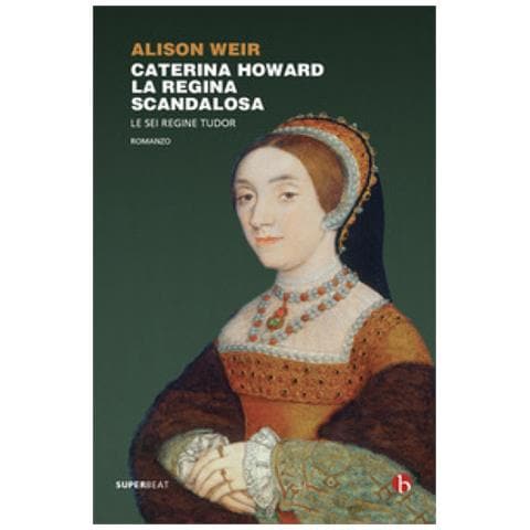 Alison Weir - Caterina Howard. La Regina Scandalosa. Le Sei Regine Tudor - Foto 1