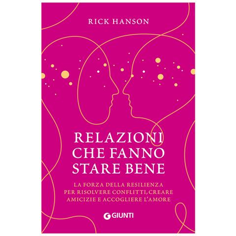 Rick Hanson - Relazioni che fanno stare bene. La forza della resilienza per risolvere conflitti, creare amicizie e accogliere l'amore - Foto 1