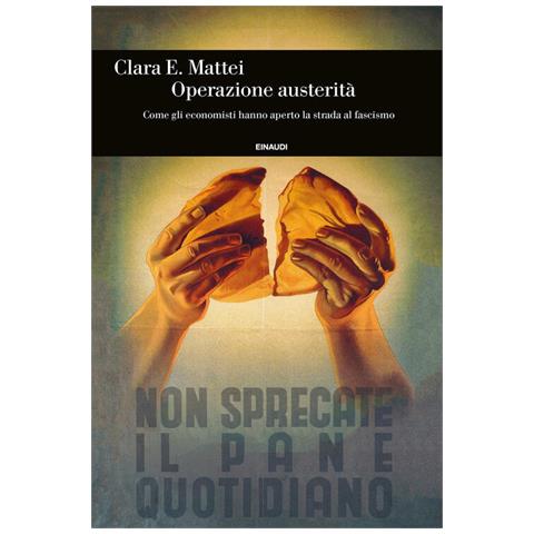 Clara E. Mattei - Operazione Austerità. Come Gli Economisti Hanno Aperto La Strada Al Fascismo - Foto 2
