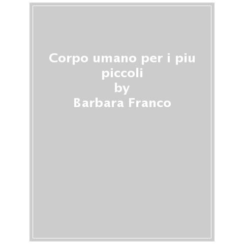 Barbara Franco - Corpo umano per i più piccoli. Tanti giochi e attività per imparare a conoscere il nostro corpo. Con adesivi. Ediz. a colori - Foto 1