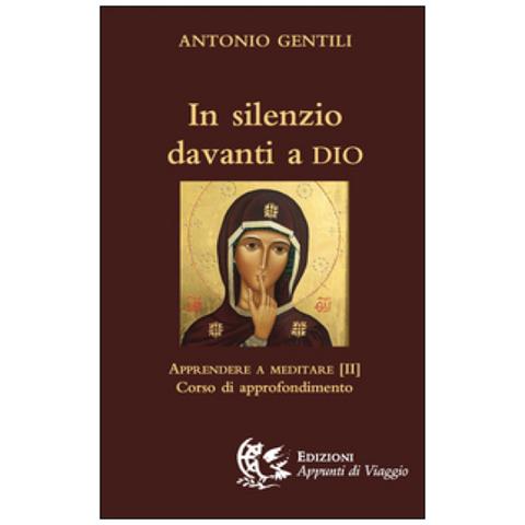 Antonio Gentili - In Silenzio Davanti A Dio. Apprendere A Meditare. 2: Corso Di Approfondimento - Foto 1