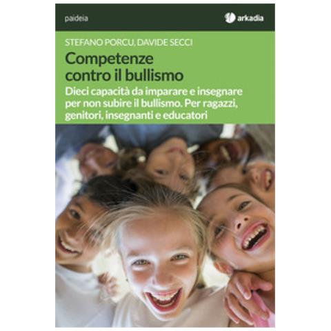 Stefano Porcu - Competenze contro il bullismo. Dieci capacità da imparare e insegnare per non subire il bullismo. Per ragazzi, genitori, insegnanti e educatori - Foto 1
