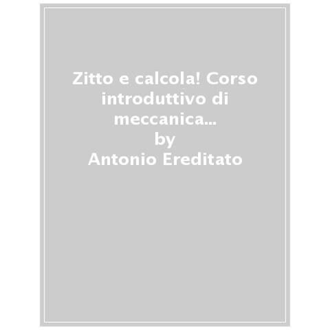 Antonio Ereditato - Zitto E Calcola! Corso Introduttivo Di Meccanica Quantistica Per Studenti Principianti Ma Curiosi... - Foto 1