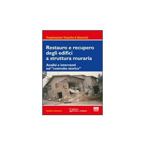 Restauro e recupero degli edifici a struttura muraria. Analisi e interventi sul «costruito storico» - Foto 1