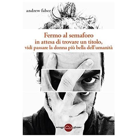 Andrew Faber - Fermo Al Semaforo In Attesa Di Trovare Un Titolo Vidi Passare La Donna. . . - Disponibile dal 04/07/2018 - Foto 1