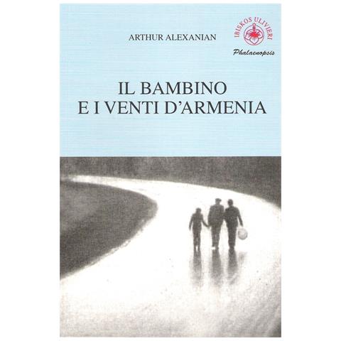Arthur Alexanian - Il bambino e i venti d'Armenia. Il gioco della memoria di un bambino - Foto 1