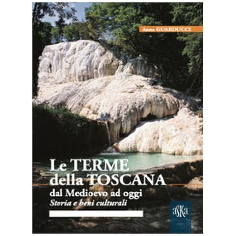 Anna Guarducci - Le Terme Della Toscana Dal Medioevo Ad Oggi. Storia E Beni Culturali - Foto 1