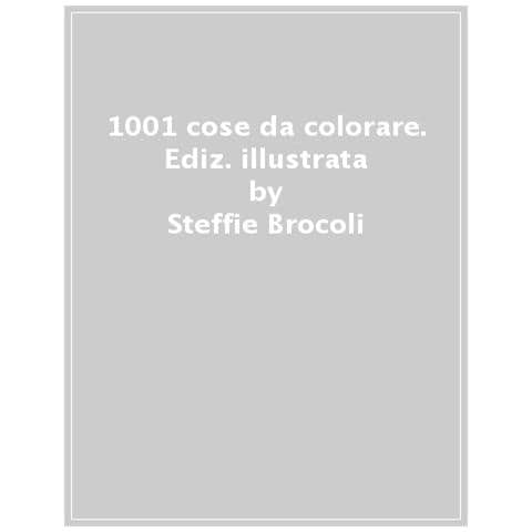 Steffie Brocoli - 1001 Cose Da Colorare. Ediz. A Colori - Foto 1
