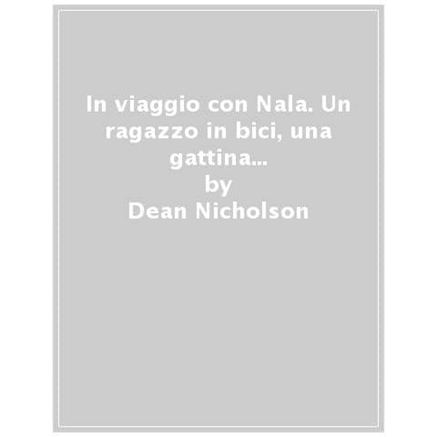 Dean Nicholson - In viaggio con Nala. Un ragazzo in bici, una gattina di strada, un'amicizia che cambia la vita - Foto 1