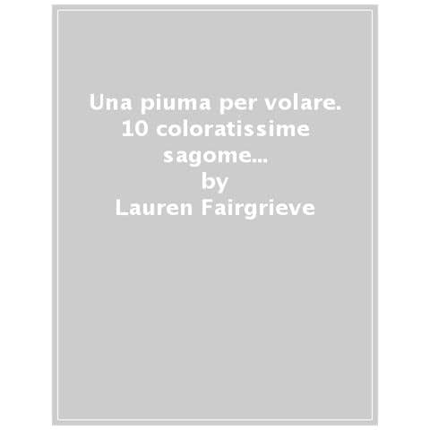 Lauren Fairgrieve - Una piuma per volare. 10 coloratissime sagome 3D di uccelli da costruire e appendere. Ediz. a colori - Foto 1