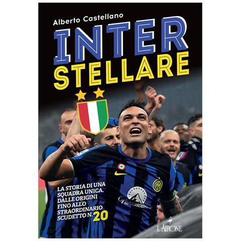 Alberto Castellano - Inter stellare. La storia di una squadra unica, dalle origini fino allo straordinario scudetto n. 20 - Foto 1