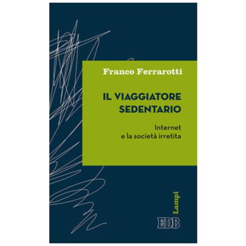 Franco Ferrarotti - Il viaggiatore sedentario. Internet e la società irretita - Foto 1