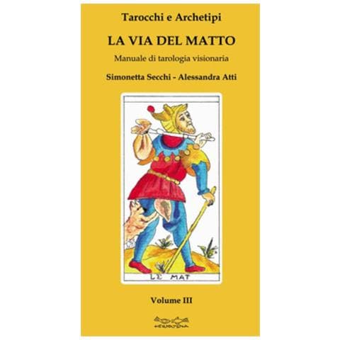 Simonetta Secchi - Tarocchi e archetipi. Manuale teorico pratico di tarologia. Vol. 3: La via del matto - Foto 2