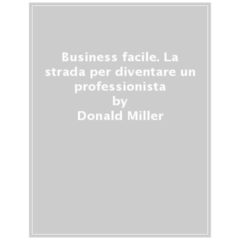 Donald Miller - Business Facile. La Strada Per Diventare Un Professionista Di Successo - Foto 1