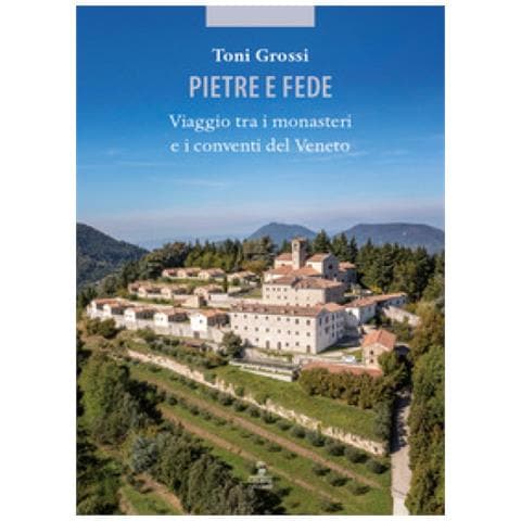 Toni Grossi - Pietre E Fede. Viaggio Tra I Monasteri E I Conventi Del Veneto - Foto 1
