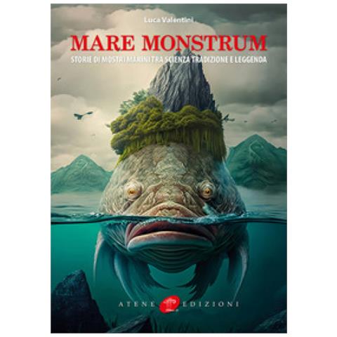Luca Valentini - Mare Monstrum. Storie Di Mostri Marini Tra Scienza Tradizione E Leggenda - Foto 1