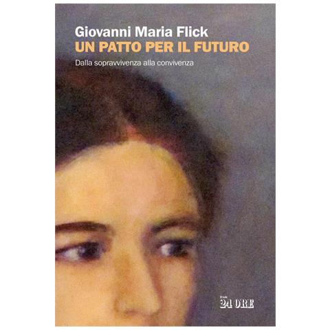 Giovanni Maria Flick - Un patto per il futuro. Dalla sopravvivenza alla convivenza - Foto 1