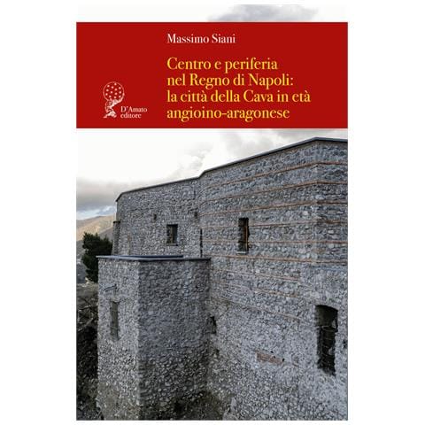 Massimo Siani - Centro e periferia nel Regno di Napoli: la città della Cava in età angioino-aragonese - Foto 1