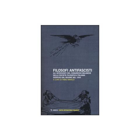 Fabio Minazzi - Filosofi antifascisti. Gli interventi del Congresso milanese della Società Filosofica Italiana sospeso dal Regime nel 1926 - Foto 1