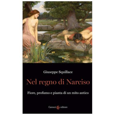 Giuseppe Squillace - Nel Regno Di Narciso. Fiore, Profumo E Pianta Di Un Mito Antico - Foto 2