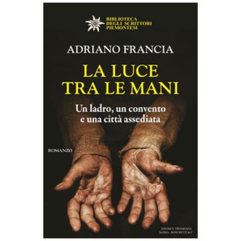 Adriano Francia - La Luce Tra Le Mani. Un Ladro, Un Convento E Una Città Assediata - Foto 1