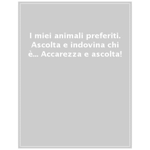 I Miei Animali Preferiti. Ascolta E Indovina Chi È... Accarezza E Ascolta! Ediz. Illustrata - Foto 1