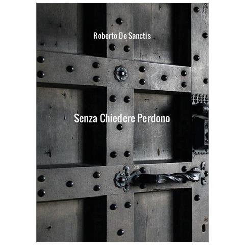 Roberto De Sanctis - Senza chiedere perdono - Foto 1