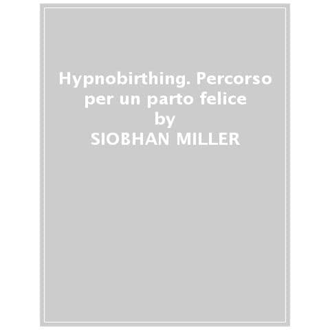 Siobhan Miller - Hypnobirthing. Metodi pratici per migliorare il parto - Foto 1