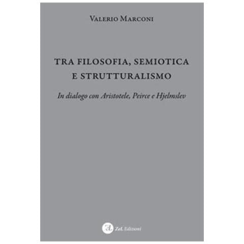 Valerio Marconi - Tra Filosofia, Semiotica E Strutturalismo. In Dialogo Con Aristotele, Peirce E Hjelmslev - Foto 2