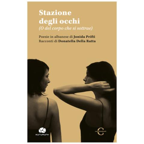 Jonida Prifti - Stazione degli occhi. (O del corpo che si sottrae). Ediz. italiana e albanese - Foto 1