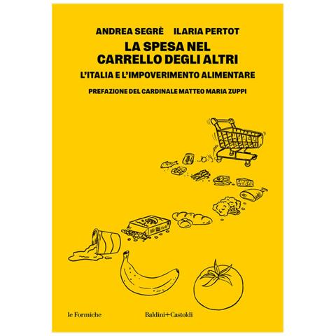 Andrea Segrè - La spesa nel carrello degli altri. L'Italia e l'impoverimento alimentare - Foto 1
