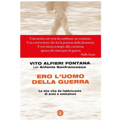 Vito Alfieri Fontana - Ero l'uomo della guerra. La mia vita da fabbricante di armi a sminatore - Foto 1