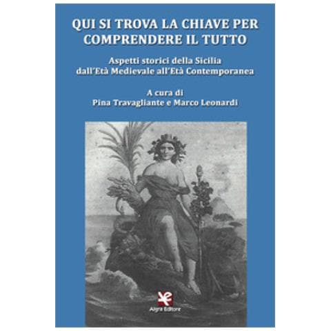 Pina Travagliante - Qui si trova la chiave per comprendere il tutto. Aspetti storici della Sicilia dall'età medievale all'età contemporanea - Foto 2