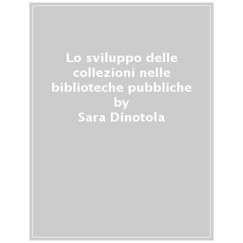 Sara Dinotola - Lo Sviluppo Delle Collezioni Nelle Biblioteche Pubbliche - Foto 1