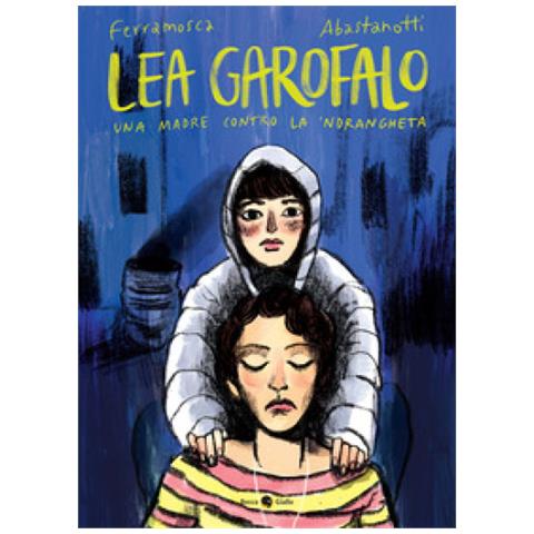 Ilaria Ferramosca - Lea Garofalo. Una madre contro la 'ndrangheta. Nuova ediz. - Foto 1