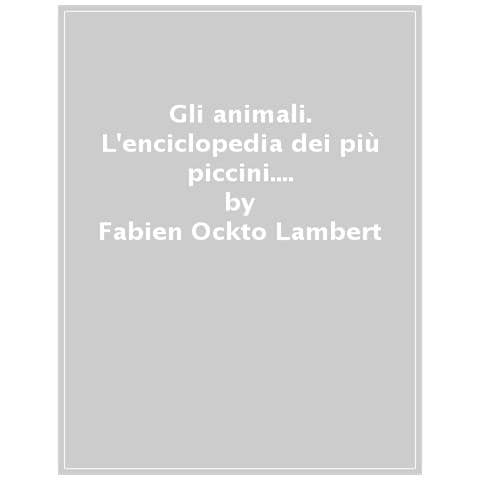 Fabien Öckto Lambert - Gli Animali. L'enciclopedia Dei Più Piccini. Ediz. A Colori. Con 2 Poster - Foto 1