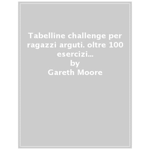 Gareth Moore - Giochi Con Le Tabelline Per Ragazzi Arguti. Oltre 100 Esercizi Per Allenare La Mente - Foto 1