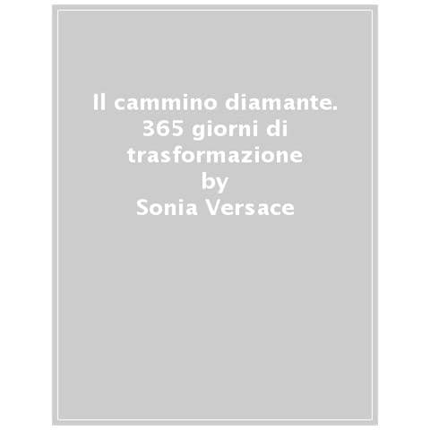 Sonia Versace - Il Cammino Diamante. 365 Giorni Di Trasformazione. Esercizi, Meditazioni E Guida Per Contattare Il Tuo Maestro Interiore E Le Guide Angeliche - Foto 1