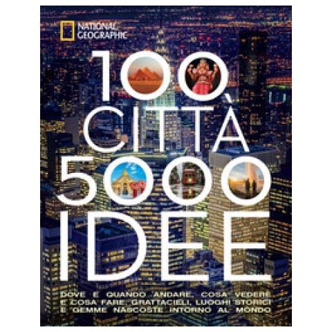 100 Città. 5000 Idee. Dove E Quando Andare, Cosa Vedere E Cosa Fare. Grattacieli, Luoghi Storici E Gemme Nascoste Intorno Al Mondo - Foto 1