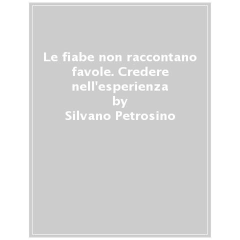 Silvano Petrosino - Le Fiabe Non Raccontano Favole. Una Difesa Dell'esperienza. Nuova Ediz. - Foto 1