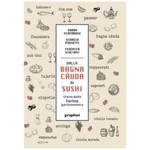 Sarah Scaparone - Dalla bagna càuda al sushi. Storia della Torino gastronomica - Foto 1