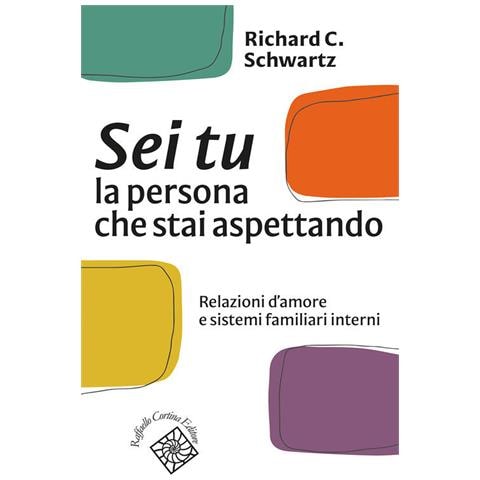 Richard C. Schwartz - Sei tu la persona che stai aspettando. Relazioni d'amore e sistemi familiari interni - Foto 1