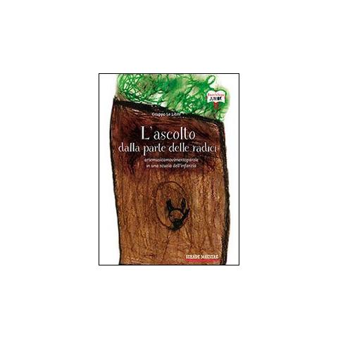 Giorgio Le Libre - L'ascolto dalla parte delle radici. Artemusicamovimentoparole in una scuola dell'infanzia - Foto 1